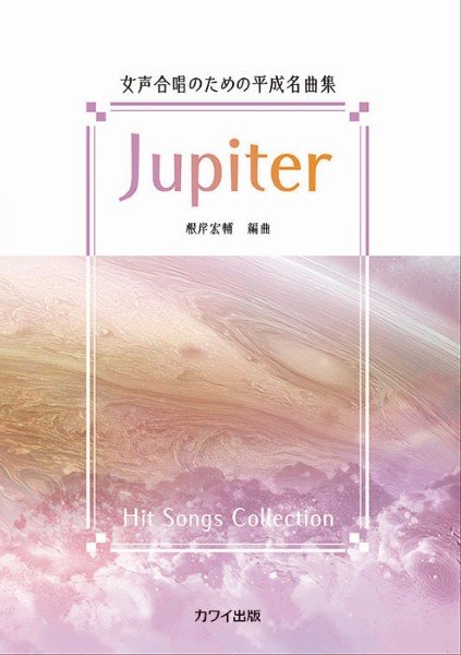根岸宏輔:女声合唱のための平成名曲集 Jupiter