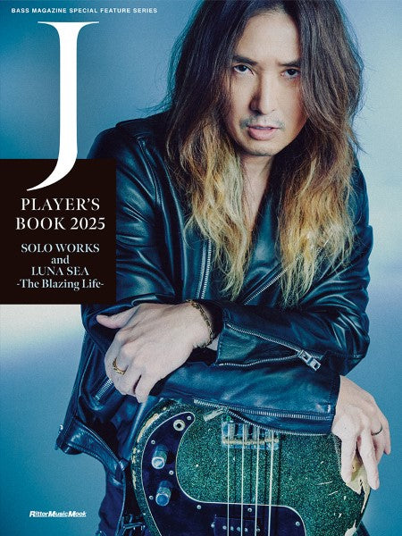BASS MAGAZINE SPECIAL FEATURE SERIES J PLAYER’S BOOK 2025 SOLO WORKS and LUNA SEA -The Blazing Life-