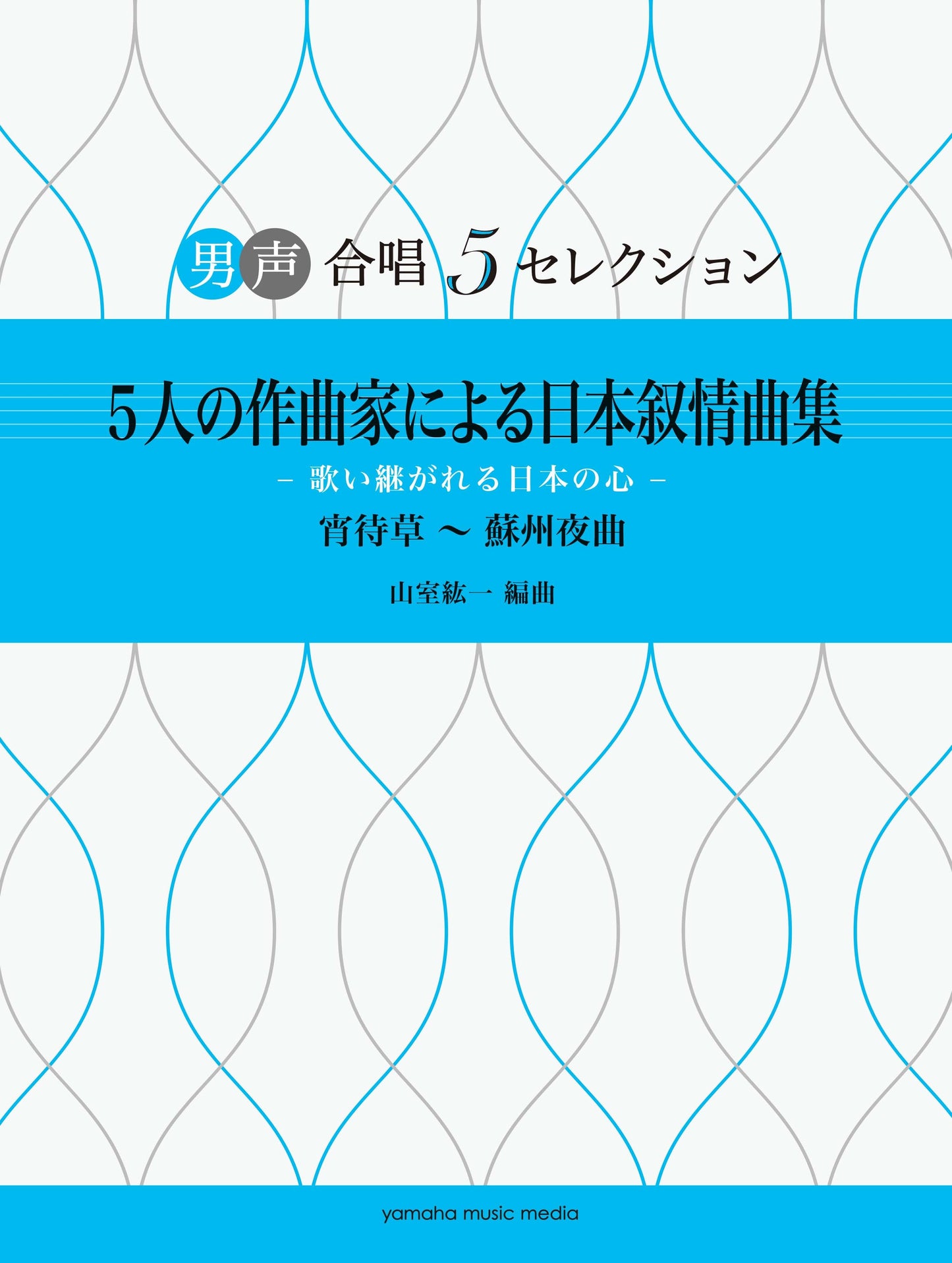 男声合唱 男声合唱 5セレクション 5人の作曲家による日本叙情曲集 -歌い継がれる日本の心- 宵待草~蘇州夜曲