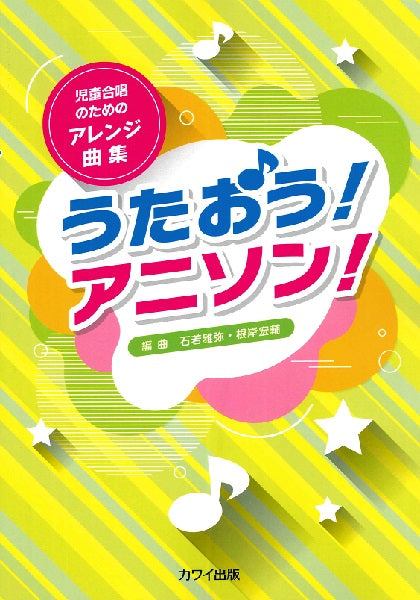 石若雅弥・根岸宏輔 児童合唱のためのアレンジ曲集 うたおう!アニソン!