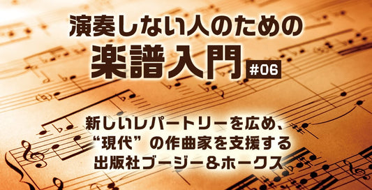 新しいレパートリーを広め“現代”の作曲家を支援する出版社ブージー＆ホークス【演奏しない人のための楽譜入門＃06】