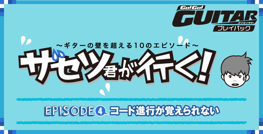 〜ギターの壁を超える10のエピソード〜 ザセツ君が行く！ EPISODE4 コード進行が覚えられない【Go!Go! GUITAR プレイバック】