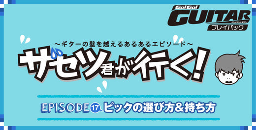 ～ギターの壁を超えるあるあるエピソード～ザセツ君が行く！ EPISODE 17　ピックの選び方＆持ち方 【Go!Go! GUITAR プレイバック】