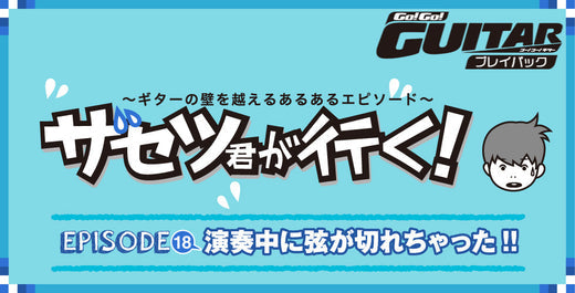 ～ギターの壁を超えるあるあるエピソード～ザセツ君が行く！ EPISODE 18　演奏中に弦が切れちゃった！！【Go!Go! GUITAR プレイバック】