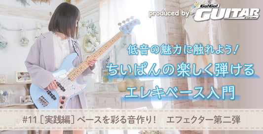 低音の魅力に触れよう！ちいぱんの楽しく弾けるエレキベース入門 　#11 [実践編]ベースを彩る音作り！　エフェクター第二弾【produced by Go! Go! GUITAR】