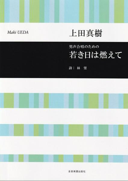 合唱ライブラリー　上田真樹：男声合唱のための　若き日は燃えて