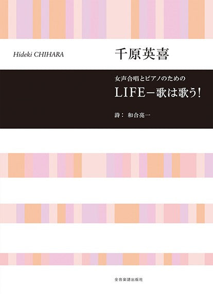 千原英喜：ＬＩＦＥ　　歌は歌う！　女声合唱とピアノのための